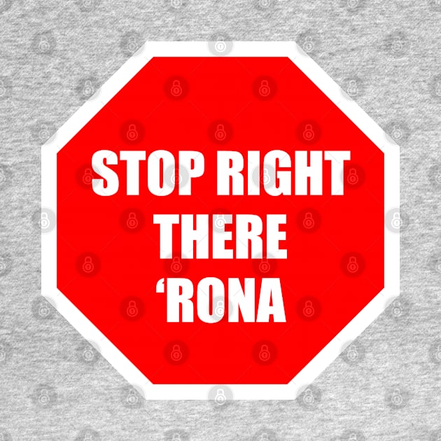 Stop Right There 'Rona by Sunny Saturated